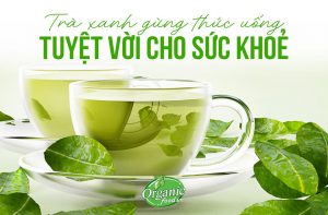 TRÀ XANH GỪNG THỨC UỐNG TUYỆT VỜI CHO SỨC KHOẺ